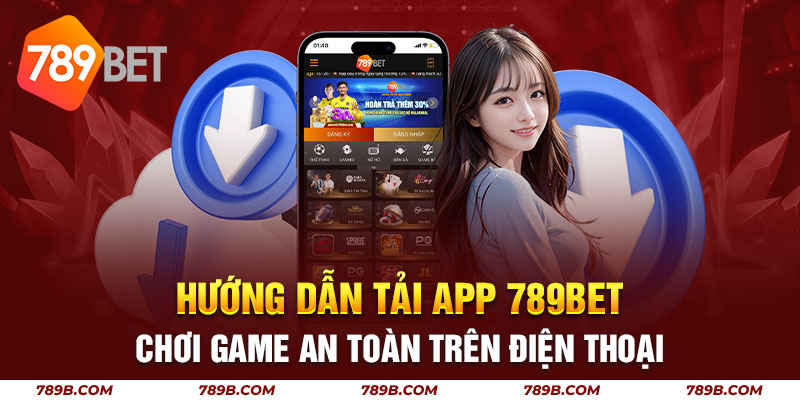 Hướng dẫn tải app 789BET chơi game an toàn trên điện thoại