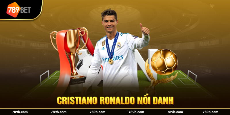 Cristiano Ronaldo nổi danh